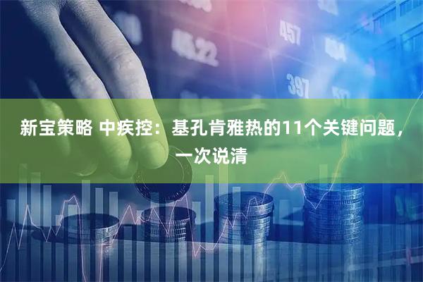 新宝策略 中疾控：基孔肯雅热的11个关键问题，一次说清